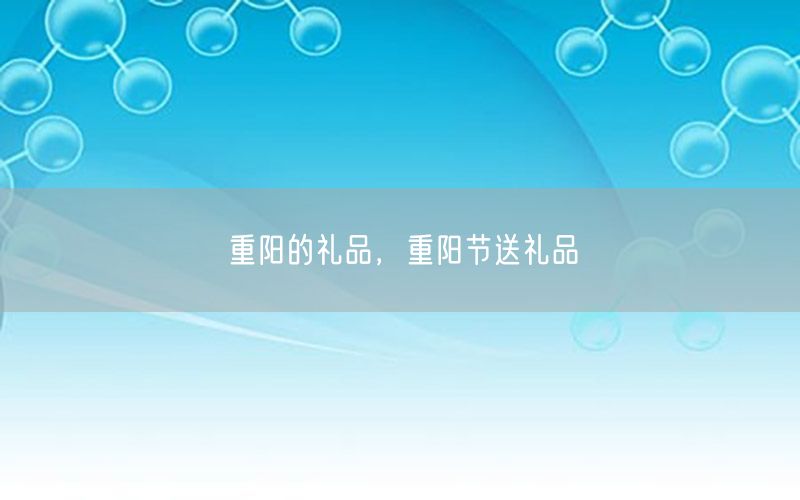 重阳的礼品，重阳节送礼品