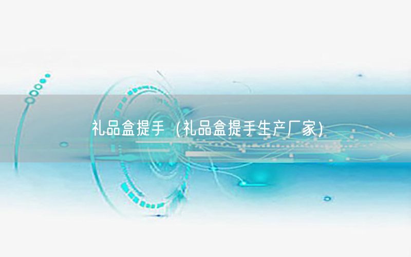 礼品盒提手（礼品盒提手生产厂家）