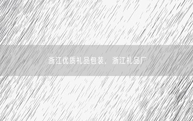 浙江优质礼品包装，浙江礼品厂