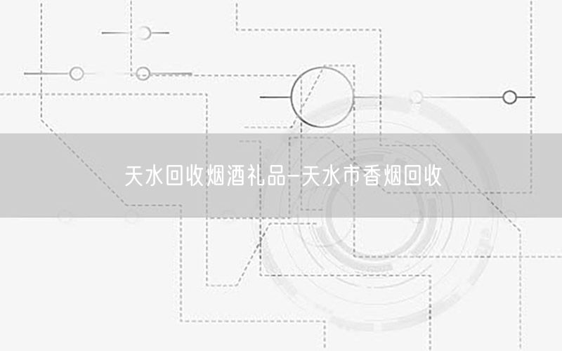 天水回收烟酒礼品-天水市香烟回收