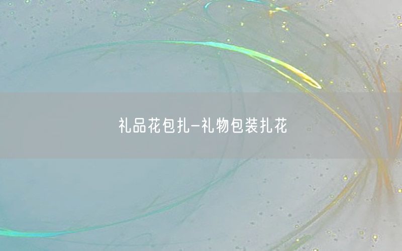 礼品花包扎-礼物包装扎花
