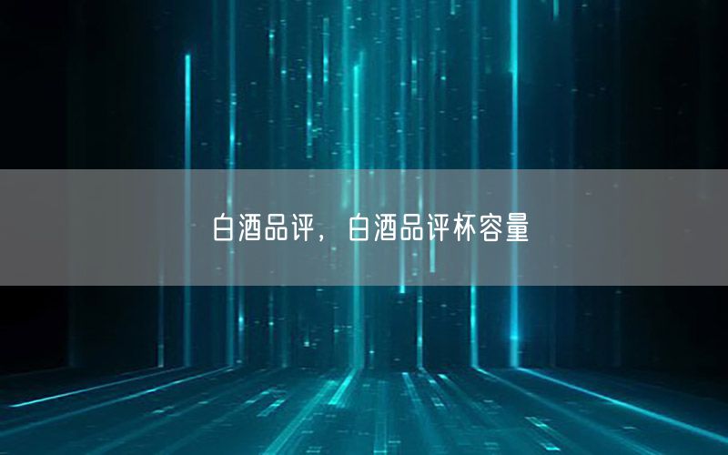 白酒品评，白酒品评杯容量