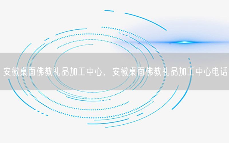 安徽桌面佛教礼品加工中心，安徽桌面佛教礼品加工中心电话