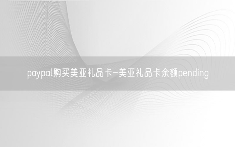 paypal购买美亚礼品卡-美亚礼品卡余额pending