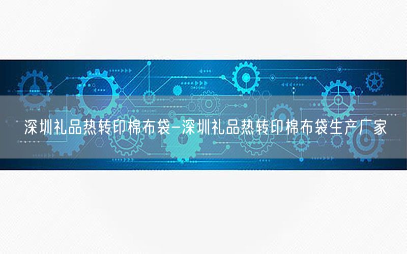深圳礼品热转印棉布袋-深圳礼品热转印棉布袋生产厂家