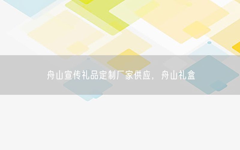 舟山宣传礼品定制厂家供应，舟山礼盒